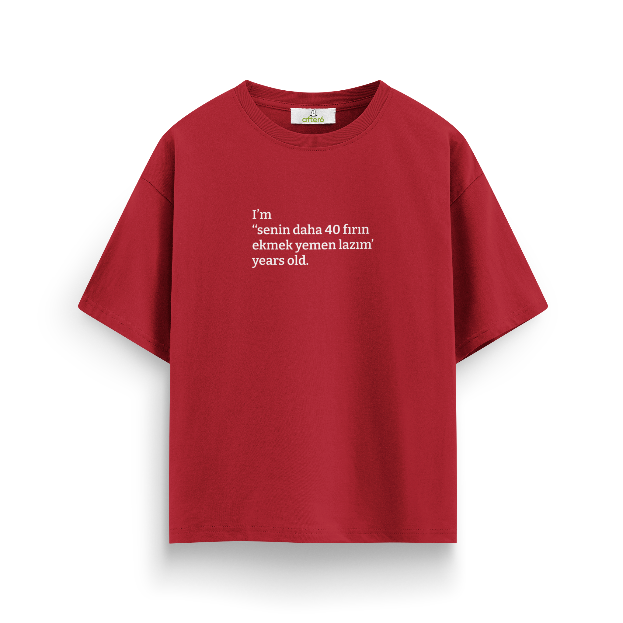 Senin daha 40 fırın ekmek yemen lazım - Oversize T-Shirt