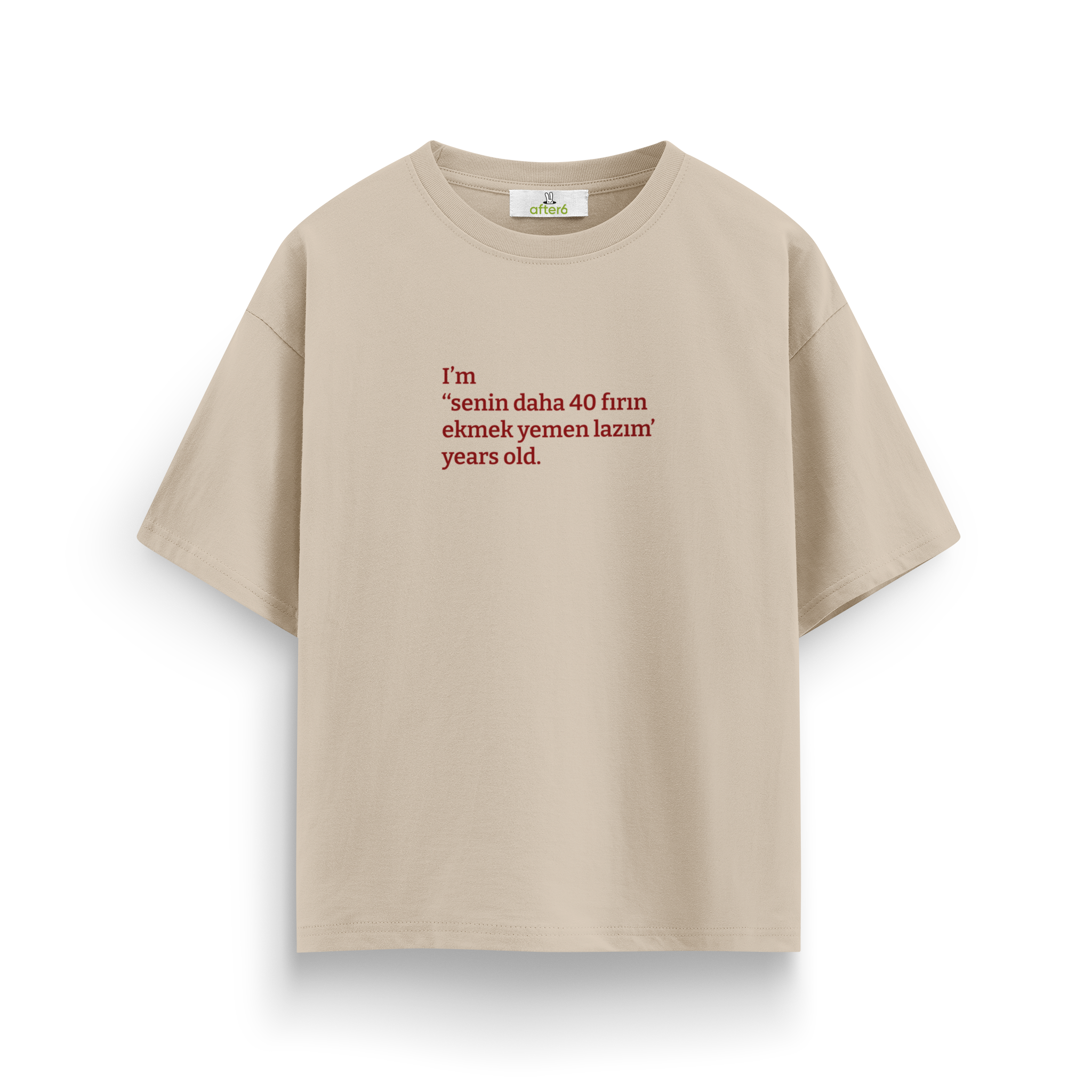 Senin daha 40 fırın ekmek yemen lazım - Oversize T-Shirt