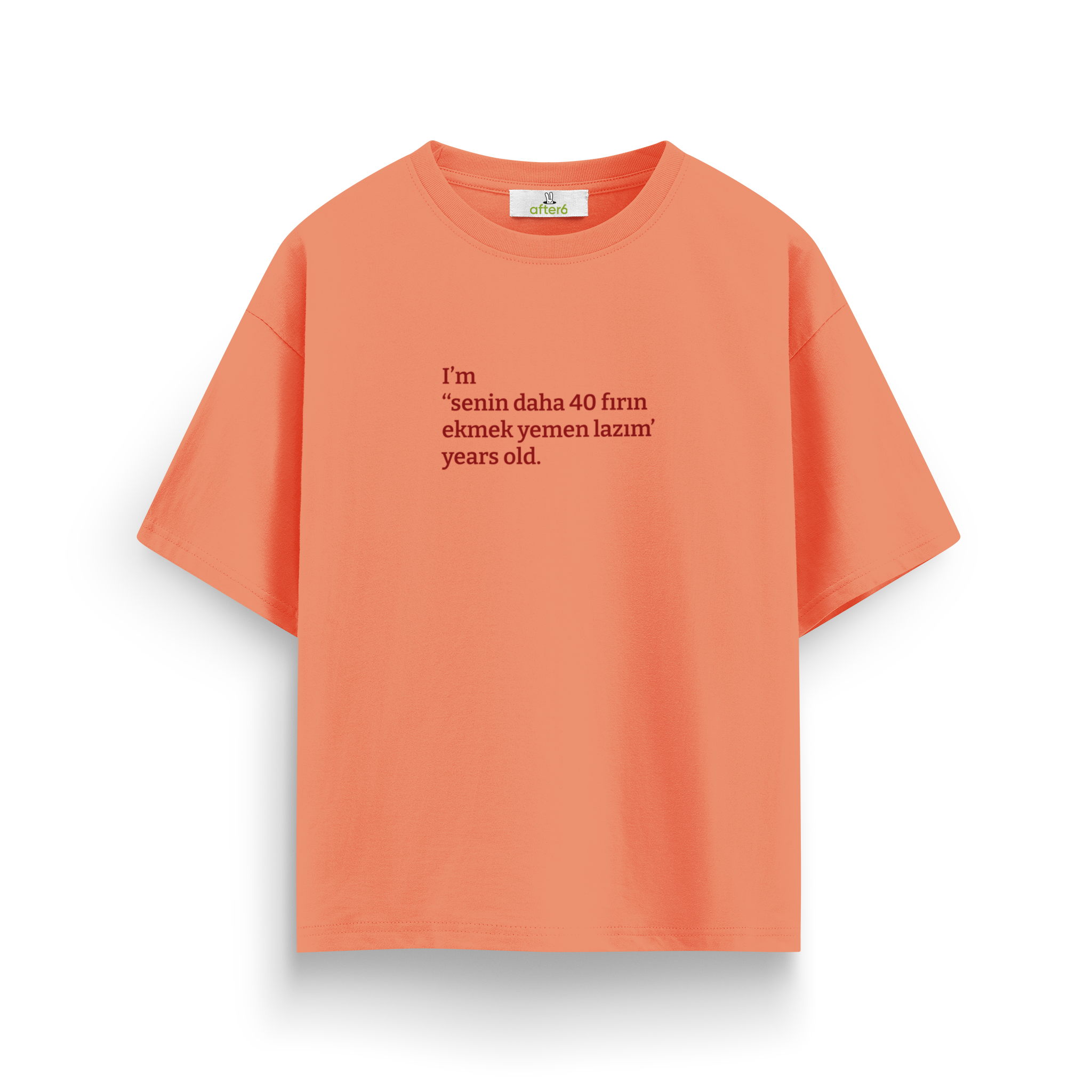 Senin daha 40 fırın ekmek yemen lazım - Oversize T-Shirt